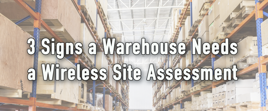 3 Signs a Warehouse Needs a Wireless Site Assessment